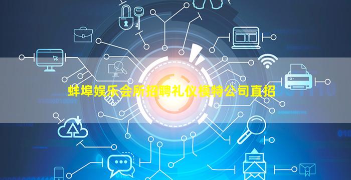 蚌埠娱乐会所招聘礼仪模特公司直招